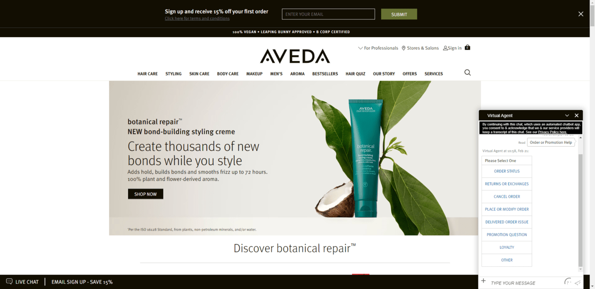 Aveda website visitors that click on the “LIVE CHAT” button in the bottom-left corner will encounter a chatbot. The chatbot can help them do things like check order status, cancel an order, report a delivery issue, ask about a promotion, and more. Aveda website visitors that click on the “LIVE CHAT” button in the bottom-left corner will encounter a chatbot. The chatbot can help them do things like check order status, cancel an order, report a delivery issue, ask about a promotion, and more.