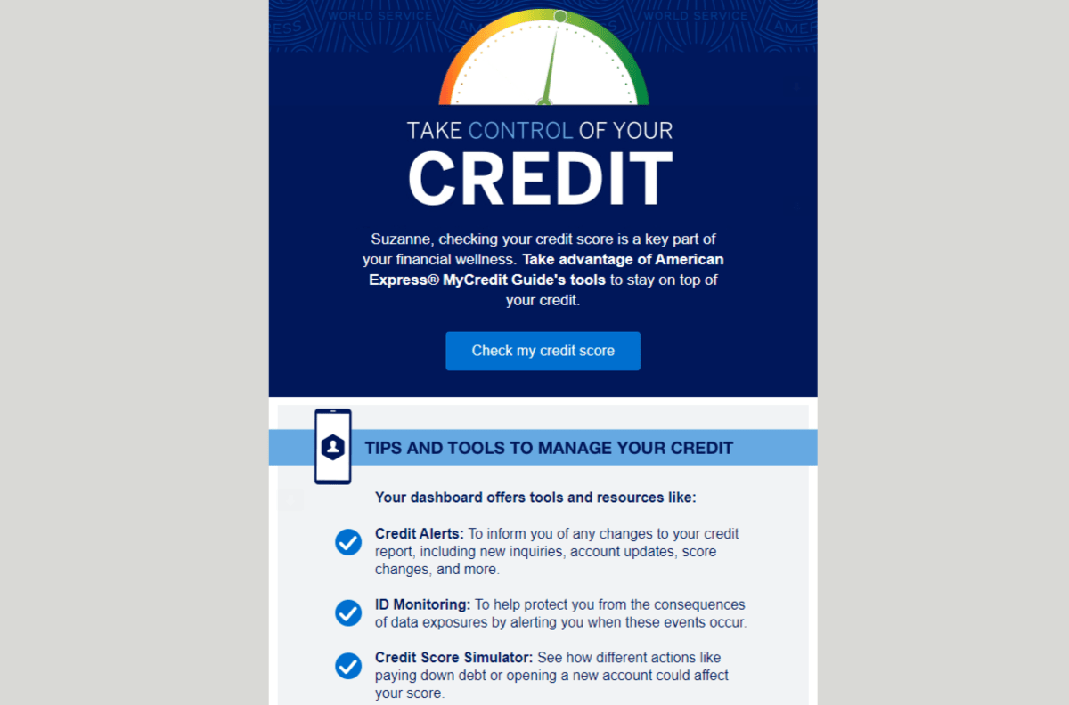 A snapshot of the top of a newsletter from American Express called “Take Control of Your Credit”. It includes a button to check my credit score on the AmEx website along with tips and tools to help the user manage their credit. A snapshot of the top of a newsletter from American Express called “Take Control of Your Credit”. It includes a button to check my credit score on the AmEx website along with tips and tools to help the user manage their credit.