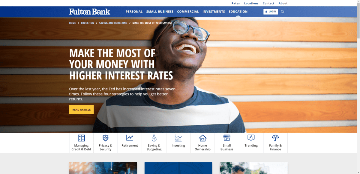 Under the Education section of the Fulton Bank website, customers will find helpful blog content. Posts are broken up into categories for Managing Credit & Deb, Privacy & Security, Retirement, Saving & Budgeting, Investing, Home Ownership, Small Business, Trending, and Family & Finance. Under the Education section of the Fulton Bank website, customers will find helpful blog content. Posts are broken up into categories for Managing Credit & Deb, Privacy & Security, Retirement, Saving & Budgeting, Investing, Home Ownership, Small Business, Trending, and Family & Finance.