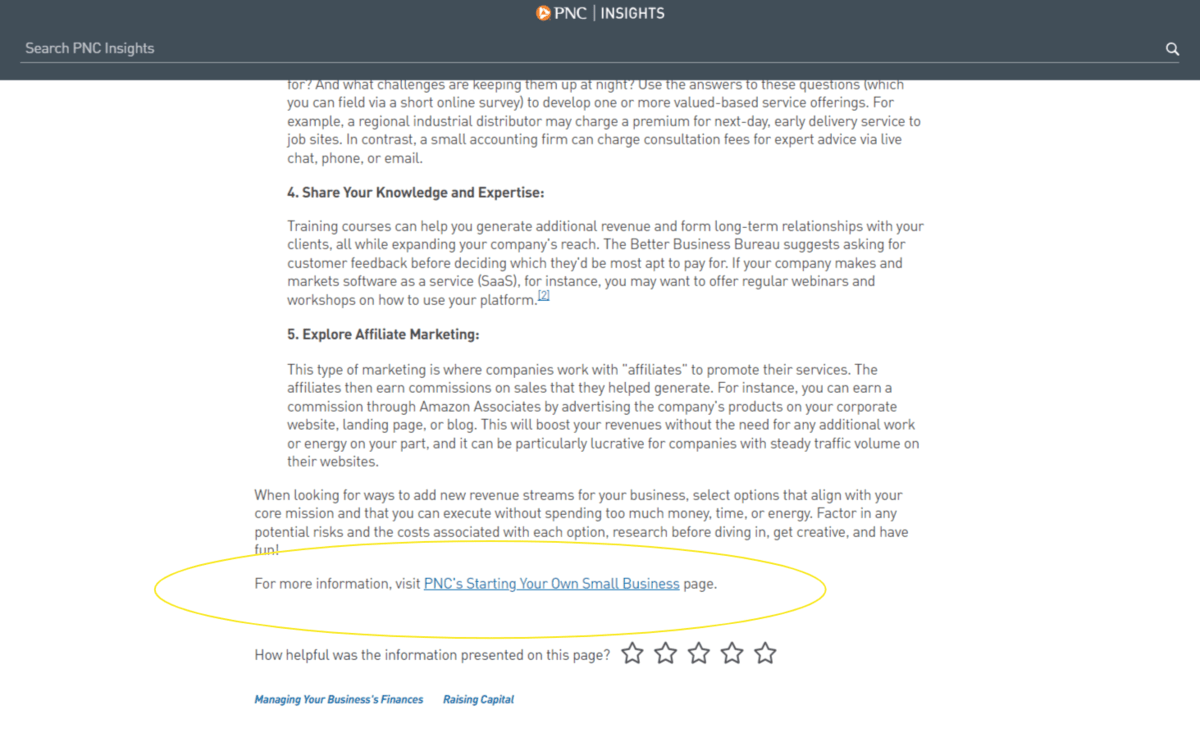 At the bottom of a PNC Insights blog post entitled “5 Ways to Find New Sources of Revenue for Your Small Business”, there is a single line that’s self promotional. It reads: “For more information, visit PNC’s Starting Your Own Small Business page.”. At the bottom of a PNC Insights blog post entitled “5 Ways to Find New Sources of Revenue for Your Small Business”, there is a single line that’s self promotional. It reads: “For more information, visit PNC’s Starting Your Own Small Business page.”.
