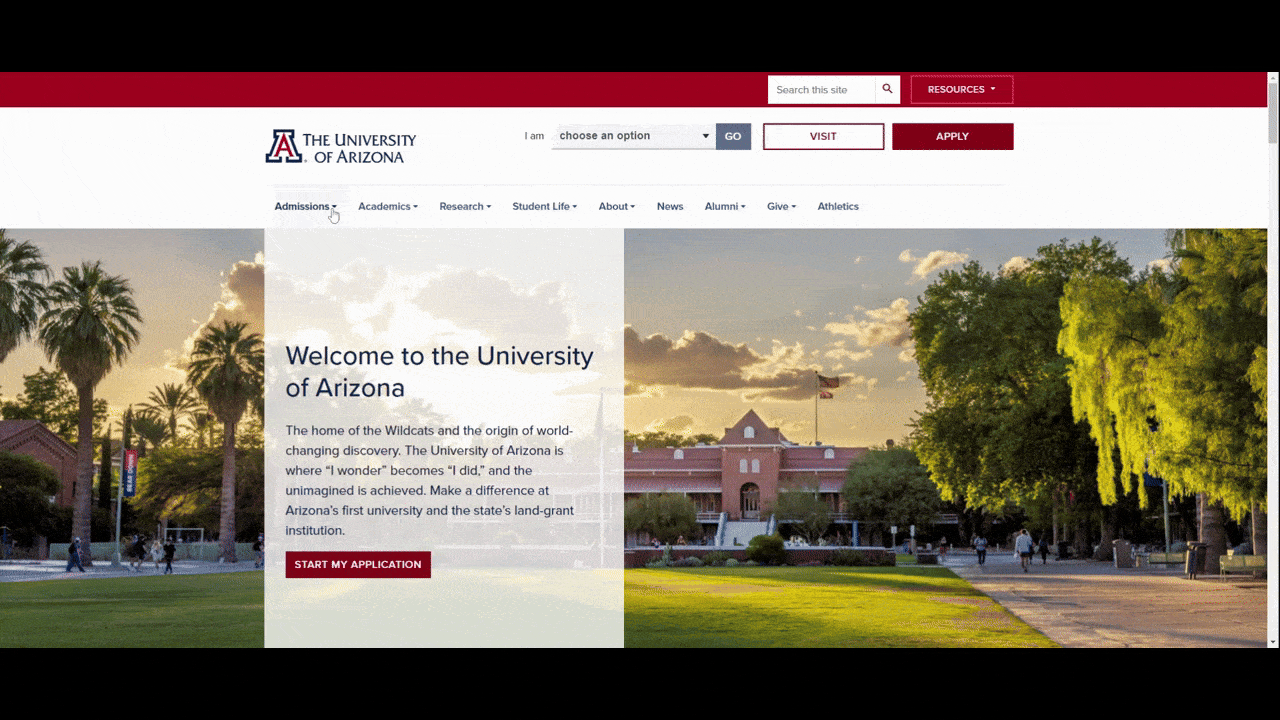 A GIF that shows how the University of Arizona navigation works. First, we see the user open the dropdown menus for Admissions, Academics, Research, and Student Life. Then they go to the “I am” dropdown menu at the top and select “an alumni member”. The website then changes to University of Arizona for Alumni. A GIF that shows how the University of Arizona navigation works. First, we see the user open the dropdown menus for Admissions, Academics, Research, and Student Life. Then they go to the “I am” dropdown menu at the top and select “an alumni member”. The website then changes to University of Arizona for Alumni.