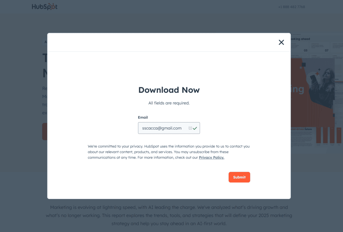 HubSpot provides users with free state of marketing reports — in exchange for an email address. When filling out the form, they see the following message: “We're committed to your privacy. HubSpot uses the information you provide to us to contact you about our relevant content, products, and services. You may unsubscribe from these communications at any time. For more information, check out our Privacy Policy.”.