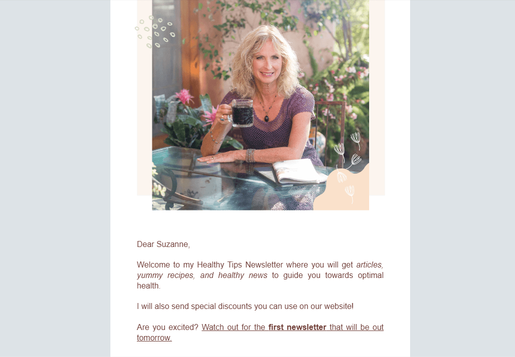 Teeccino newsletter A screenshot from the welcome newsletter from Teeccino. At the top is a focus of founder Caroline MacDougall drinking a cup of one of her herbal coffees or teas. Below is an email that explains what the Healthy Tips newsletter will be about.